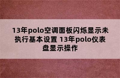 13年polo空调面板闪烁显示未执行基本设置 13年polo仪表盘显示操作